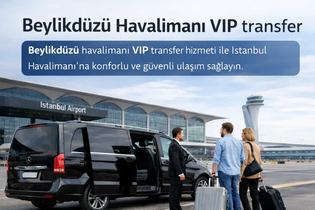 beylikduzu havalimani vip transfer hizmeti ile İstanbul Havalimanı ulaşımı