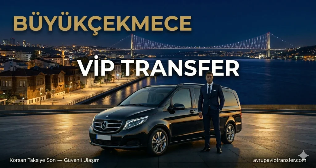 Büyükçekmece VIP Transfer - Korsan Taksiye Karşı Güvenli Ulaşım